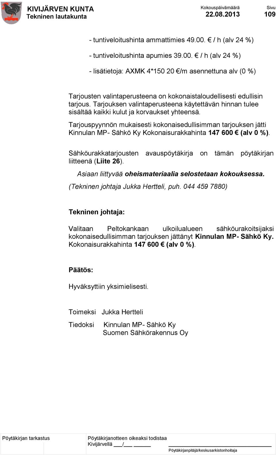 Tarjouspyynnön mukaisesti kokonaisedullisimman tarjouksen jätti Kinnulan MP- Sähkö Ky Kokonaisurakkahinta 147 600 (alv 0 %).