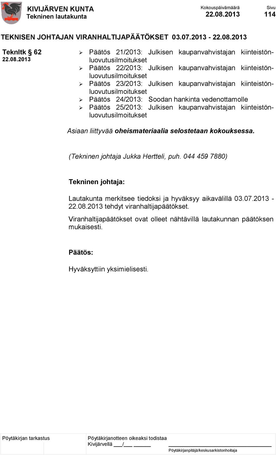 Julkisen kaupanvahvistajan kiinteistönluovutusilmoitukset Päätös 24/2013: Soodan hankinta vedenottamolle Päätös 25/2013: Julkisen kaupanvahvistajan kiinteistönluovutusilmoitukset