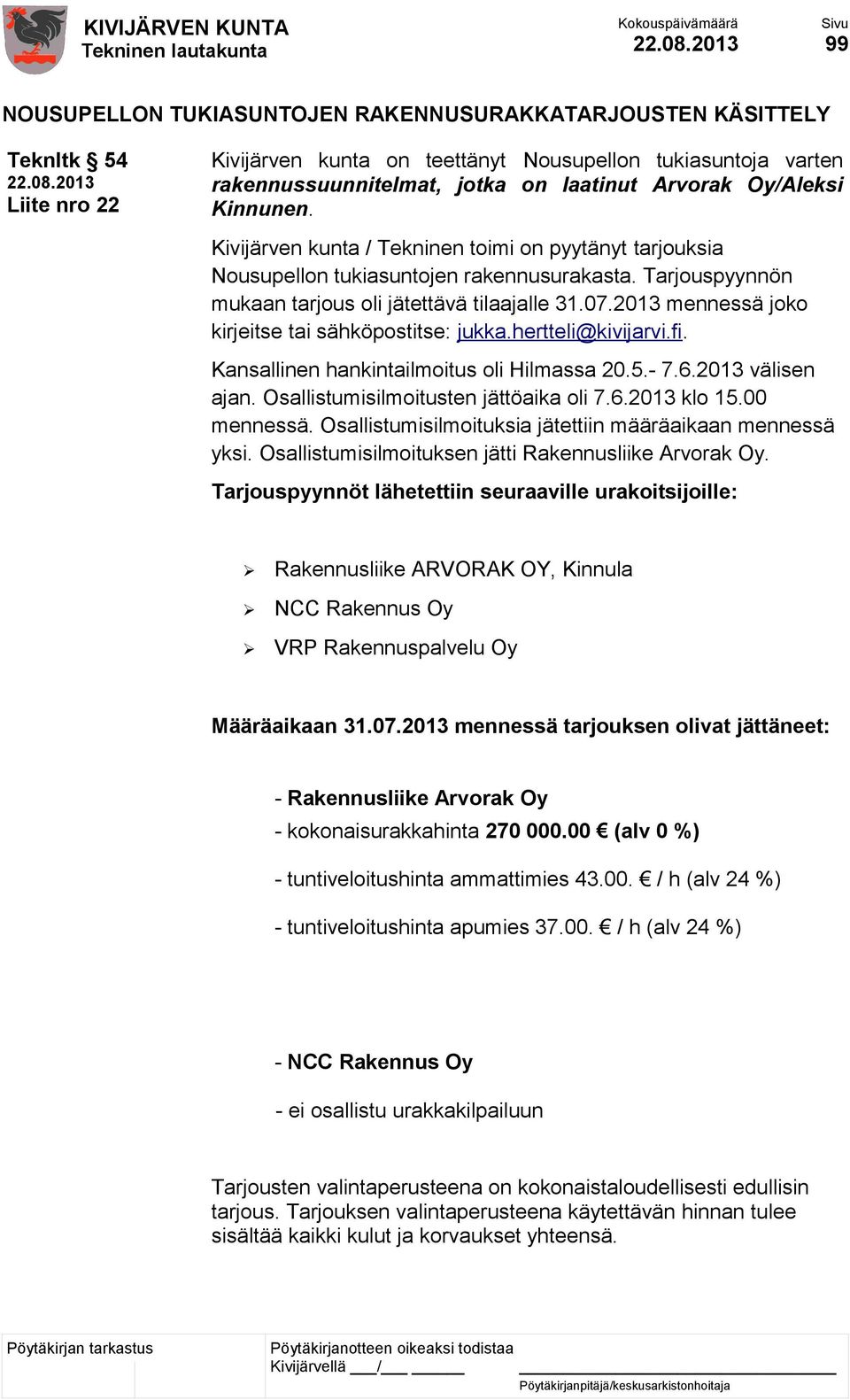 2013 mennessä joko kirjeitse tai sähköpostitse: jukka.hertteli@kivijarvi.fi. Kansallinen hankintailmoitus oli Hilmassa 20.5.- 7.6.2013 välisen ajan. Osallistumisilmoitusten jättöaika oli 7.6.2013 klo 15.