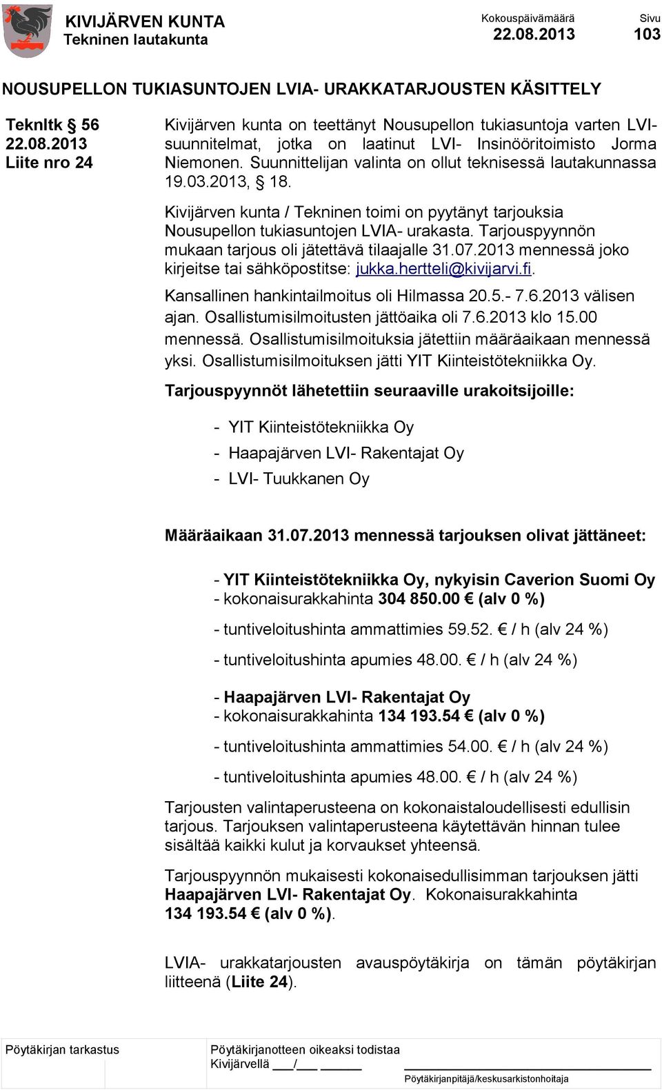 Kivijärven kunta / Tekninen toimi on pyytänyt tarjouksia Nousupellon tukiasuntojen LVIA- urakasta. Tarjouspyynnön mukaan tarjous oli jätettävä tilaajalle 31.07.