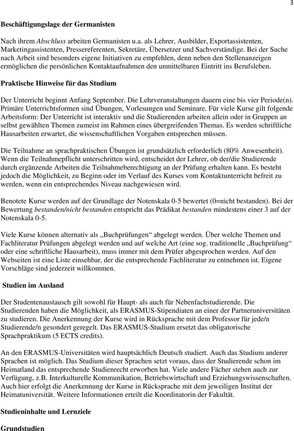 Praktische Hinweise für das Studium Der Unterricht beginnt Anfang September. Die Lehrveranstaltungen dauern eine bis vier Periode(n). Primäre Unterrichtsformen sind Übungen, Vorlesungen und Seminare.