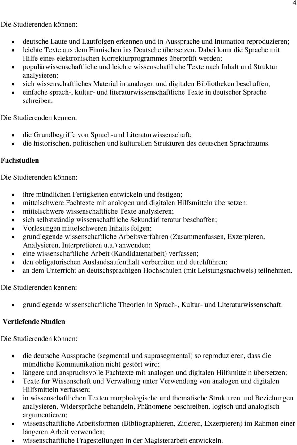 wissenschaftliches Material in analogen und digitalen Bibliotheken beschaffen; einfache sprach-, kultur- und literaturwissenschaftliche Texte in deutscher Sprache schreiben.