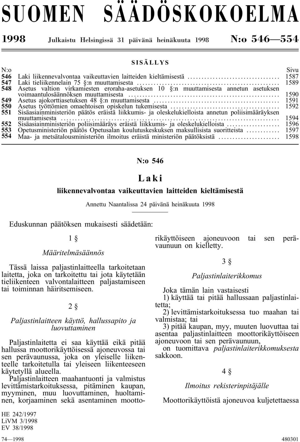 .. 1590 549 Asetus ajokorttiasetuksen 48 :n muuttamisesta... 1591 550 Asetus työttömien omaehtoisen opiskelun tukemisesta.