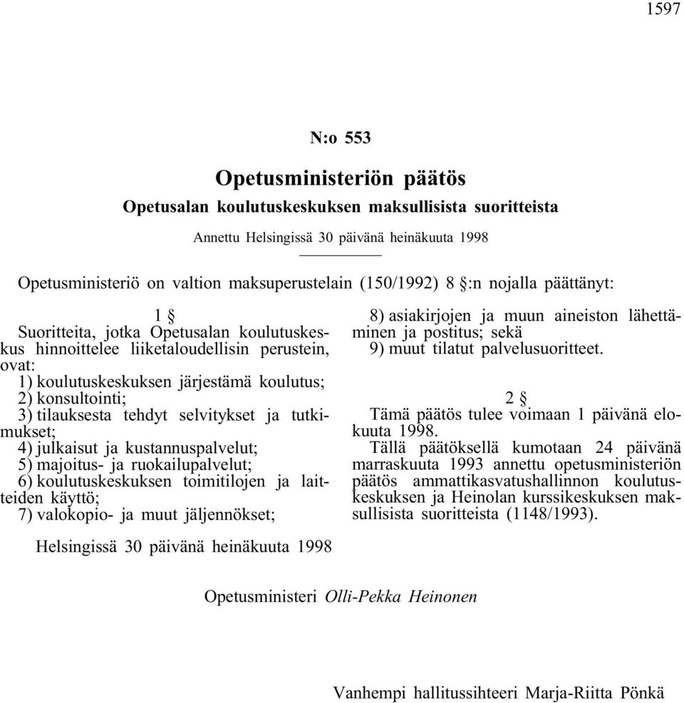 selvitykset ja tutkimukset; 4) julkaisut ja kustannuspalvelut; 5) majoitus- ja ruokailupalvelut; 6) koulutuskeskuksen toimitilojen ja laitteiden käyttö; 7) valokopio- ja muut jäljennökset; 8)