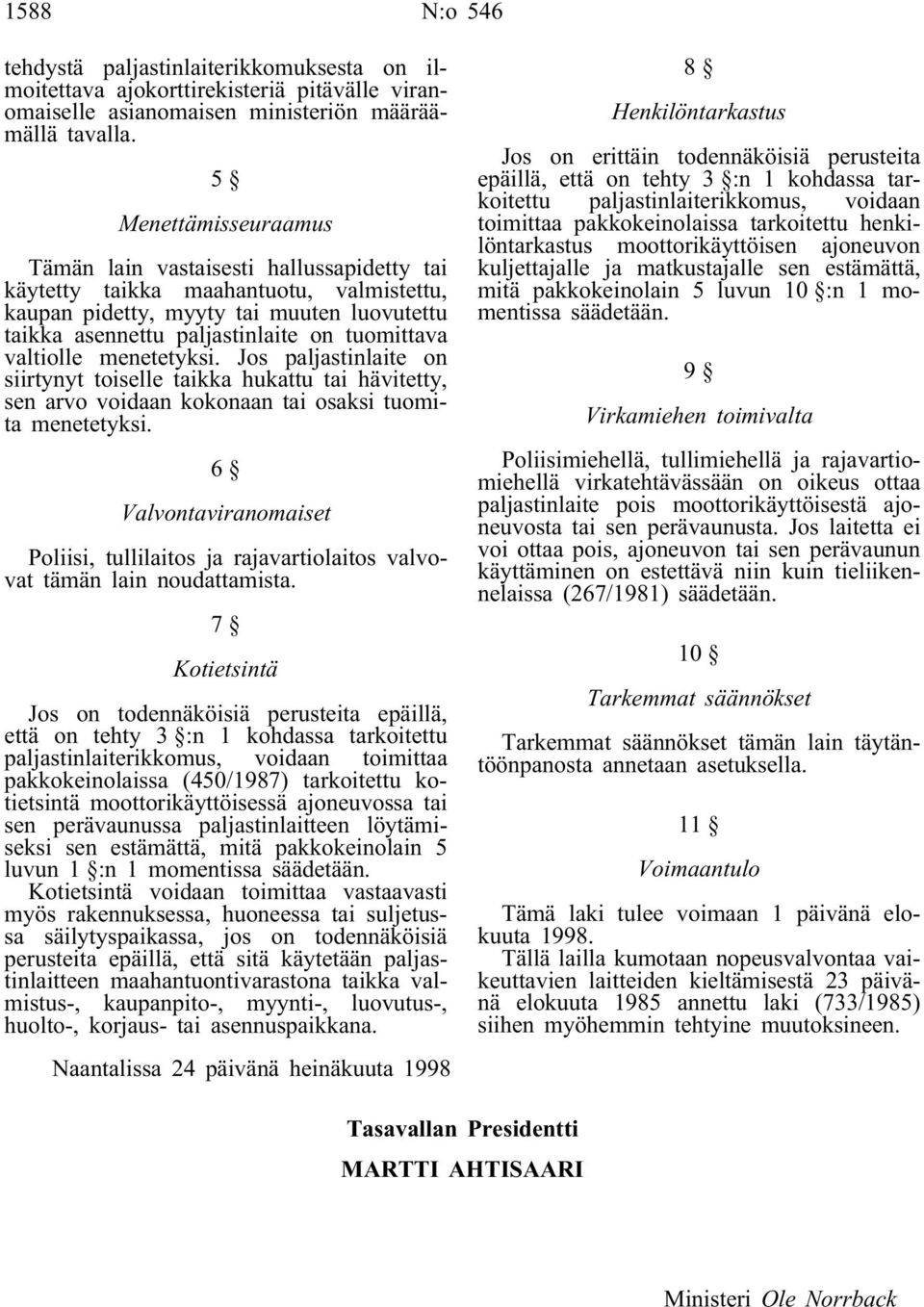 valtiolle menetetyksi. Jos paljastinlaite on siirtynyt toiselle taikka hukattu tai hävitetty, sen arvo voidaan kokonaan tai osaksi tuomita menetetyksi.