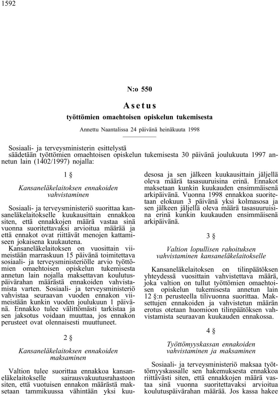 ennakkoa siten, että ennakkojen määrä vastaa sinä vuonna suoritettavaksi arvioitua määrää ja että ennakot ovat riittävät menojen kattamiseen jokaisena kuukautena.