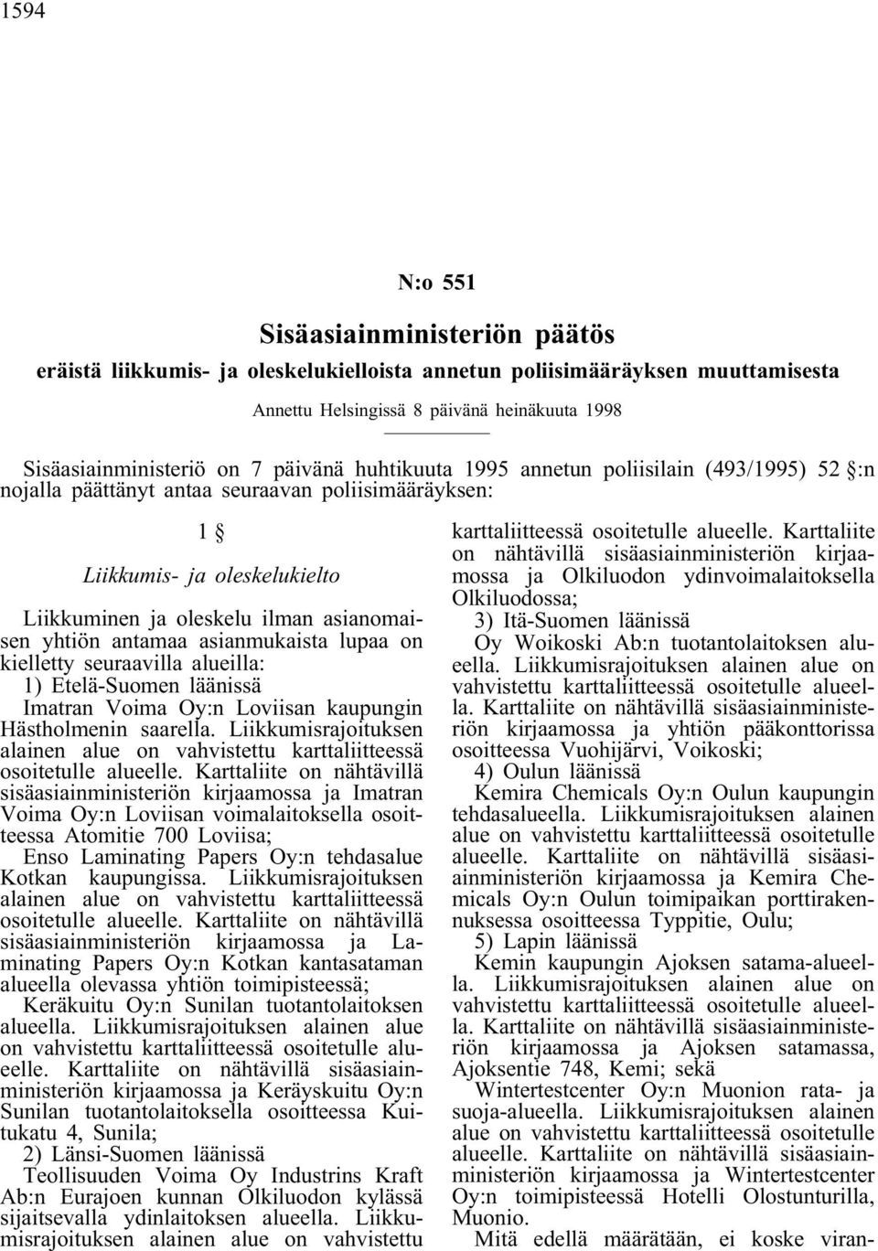 antamaa asianmukaista lupaa on kielletty seuraavilla alueilla: 1) Etelä-Suomen läänissä Imatran Voima Oy:n Loviisan kaupungin Hästholmenin saarella.