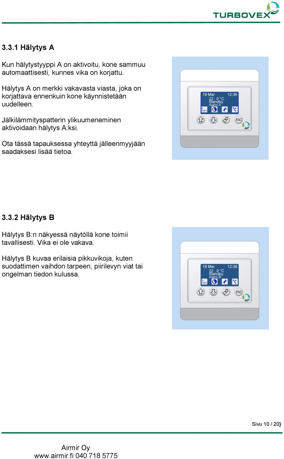 Jälkilämmityspatterin ylikuumeneminen aktivoidaan hälytys A:ksi. Ota tässä tapauksessa yhteyttä jälleenmyyjään saadaksesi lisää tietoa. 3.