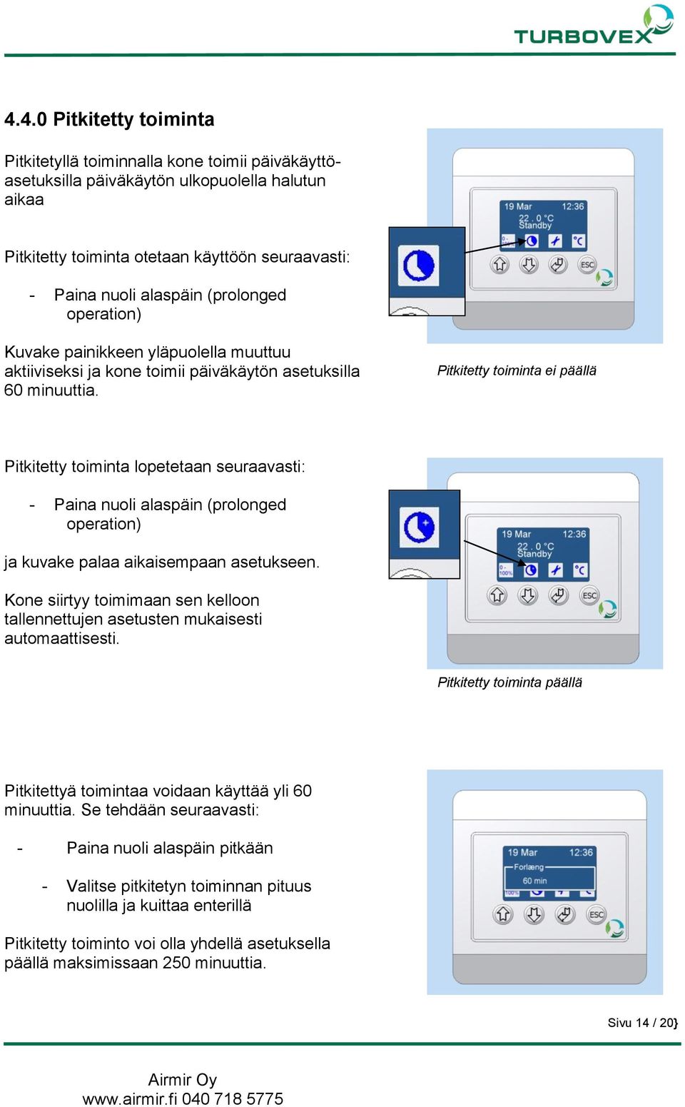 Pitkitetty toiminta ei päällä Pitkitetty toiminta lopetetaan seuraavasti: - Paina nuoli alaspäin (prolonged operation) ja kuvake palaa aikaisempaan asetukseen.