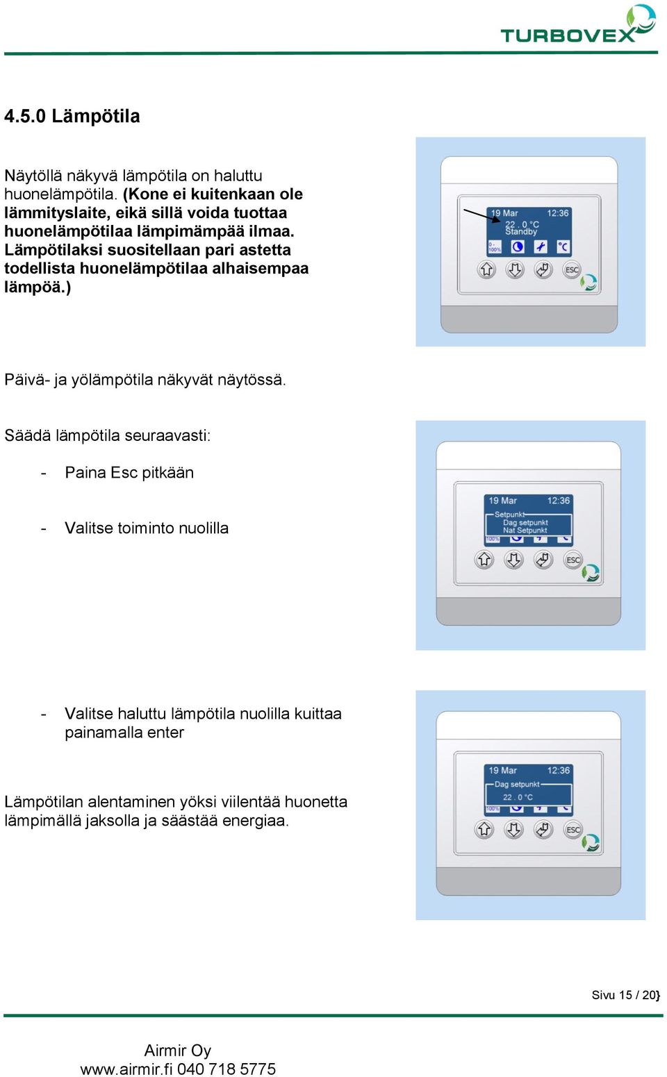 Lämpötilaksi suositellaan pari astetta todellista huonelämpötilaa alhaisempaa lämpöä.) Päivä- ja yölämpötila näkyvät näytössä.