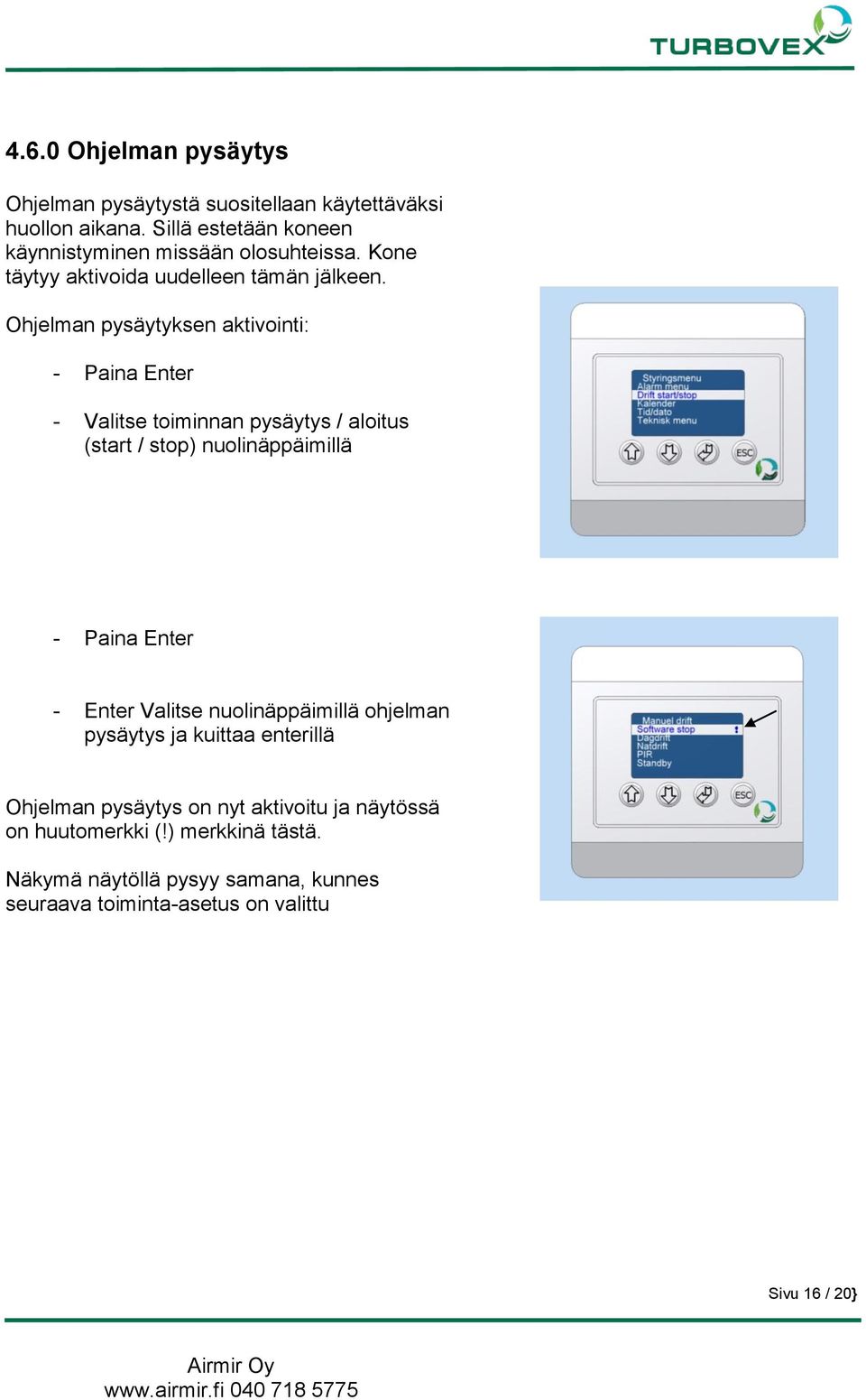 Ohjelman pysäytyksen aktivointi: - Valitse toiminnan pysäytys / aloitus (start / stop) nuolinäppäimillä - Enter Valitse