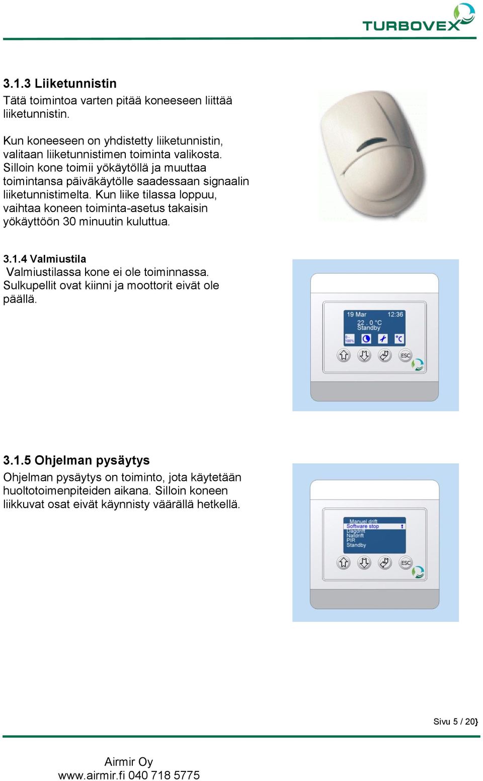 Silloin kone toimii yökäytöllä ja muuttaa toimintansa päiväkäytölle saadessaan signaalin liiketunnistimelta.