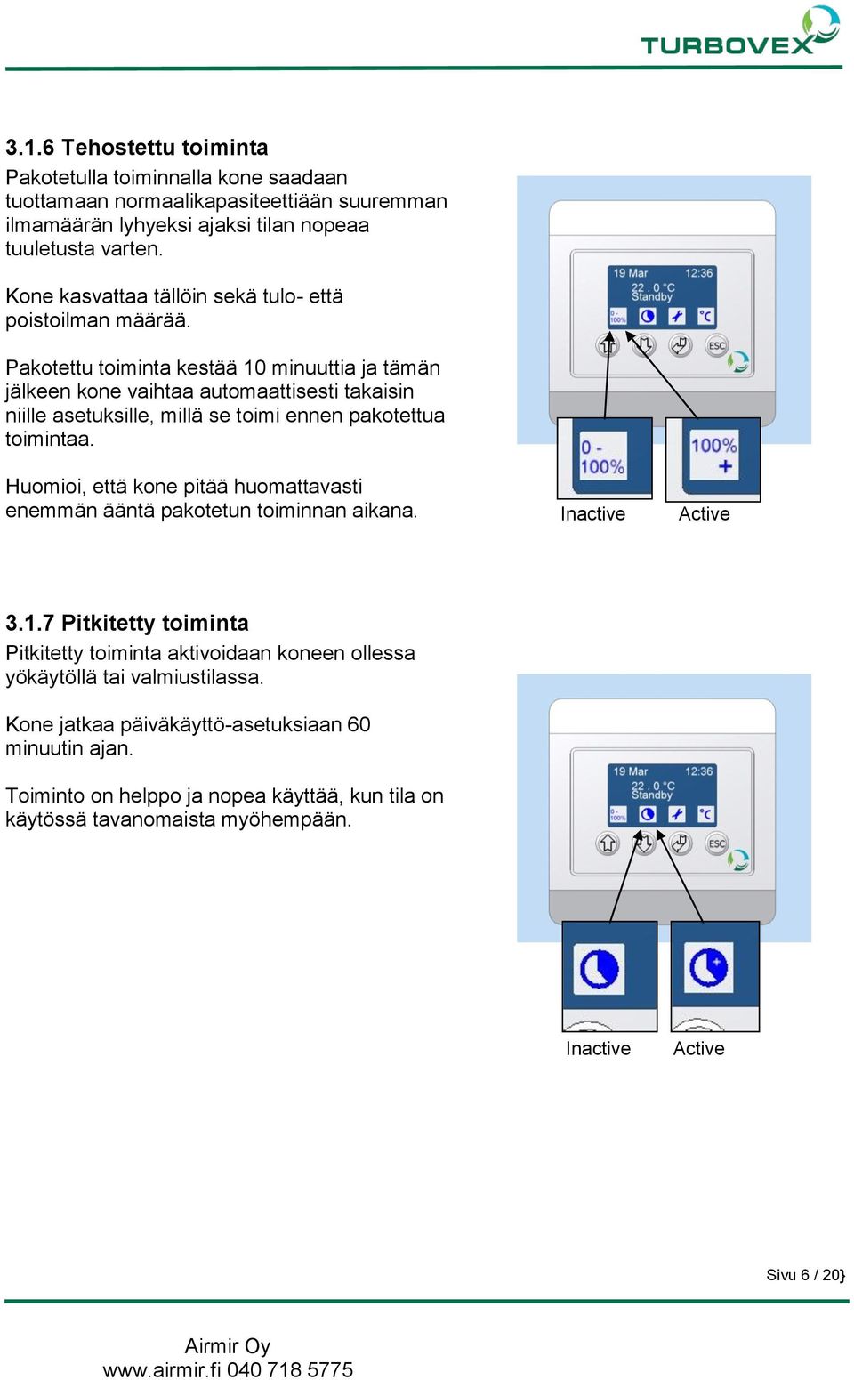 Pakotettu toiminta kestää 10 minuuttia ja tämän jälkeen kone vaihtaa automaattisesti takaisin niille asetuksille, millä se toimi ennen pakotettua toimintaa.