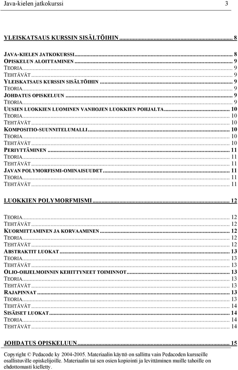 .. 11 TEHTÄVÄT... 11 JAVAN POLYMORFISMI-OMINAISUUDET... 11 TEORIA... 11 TEHTÄVÄT... 11 LUOKKIEN POLYMORFMISMI... 12 TEORIA... 12 TEHTÄVÄT... 12 KUORMITTAMINEN JA KORVAAMINEN... 12 TEORIA... 12 TEHTÄVÄT... 12 ABSTRAKTIT LUOKAT.