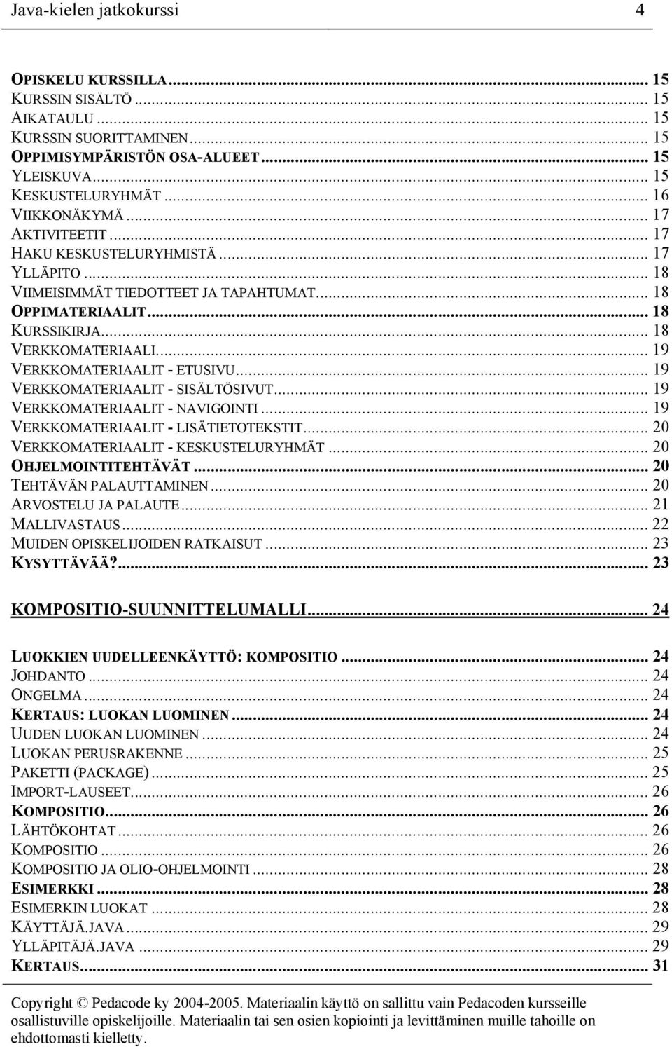 .. 19 VERKKOMATERIAALIT - ETUSIVU... 19 VERKKOMATERIAALIT - SISÄLTÖSIVUT... 19 VERKKOMATERIAALIT - NAVIGOINTI... 19 VERKKOMATERIAALIT - LISÄTIETOTEKSTIT... 20 VERKKOMATERIAALIT - KESKUSTELURYHMÄT.