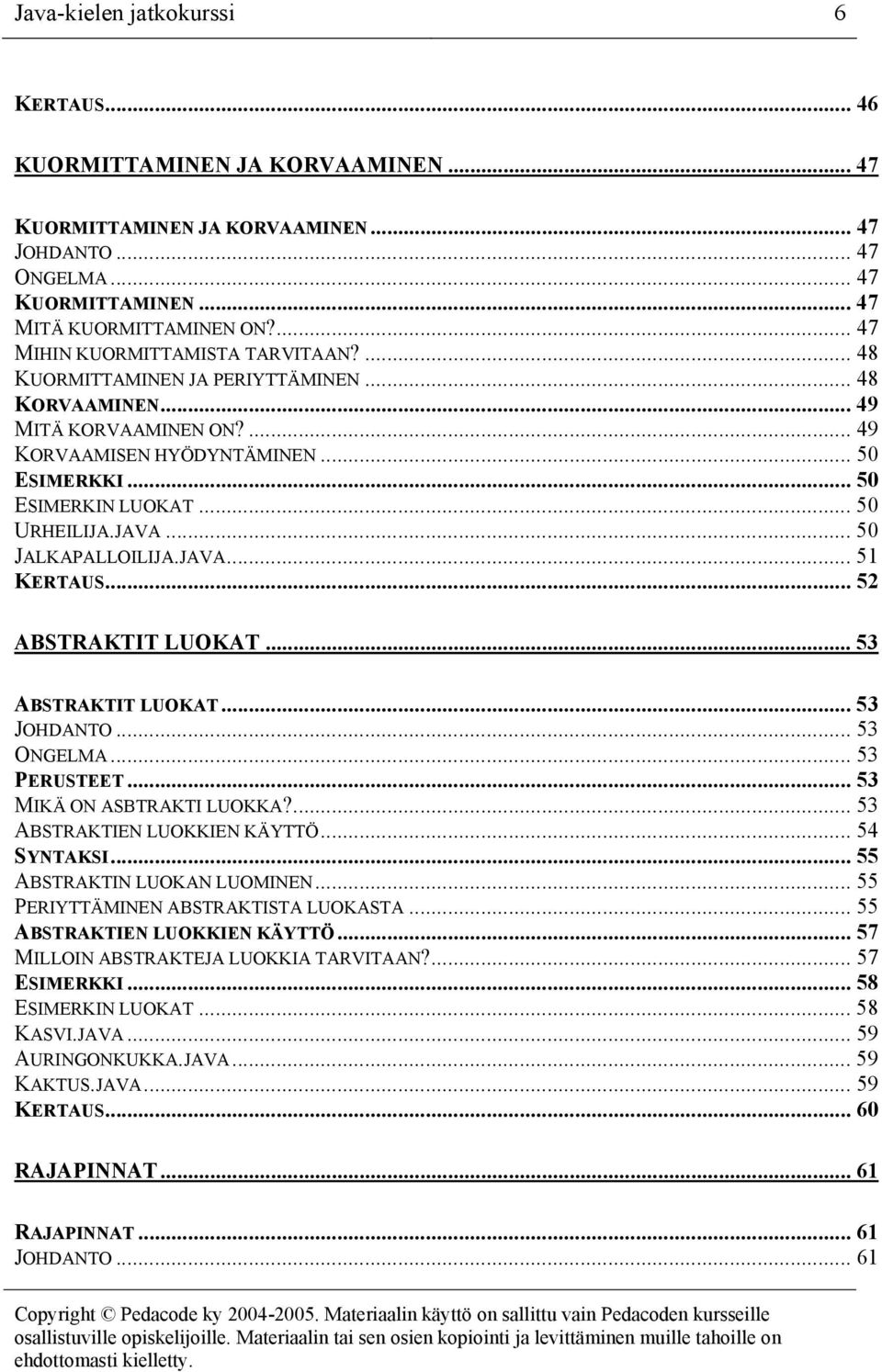 .. 50 URHEILIJA.JAVA... 50 JALKAPALLOILIJA.JAVA... 51 KERTAUS... 52 ABSTRAKTIT LUOKAT... 53 ABSTRAKTIT LUOKAT... 53 JOHDANTO... 53 ONGELMA... 53 PERUSTEET... 53 MIKÄ ON ASBTRAKTI LUOKKA?