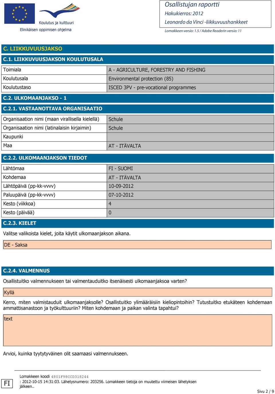 2.3. KIELET Valitse valikoista kielet, joita käytit ulkomaanjakson aikana. DE - Saksa C.2.4. VALMENNUS Osallistuitko valmennukseen tai valmentauduitko itsenäisesti ulkomaanjaksoa varten?