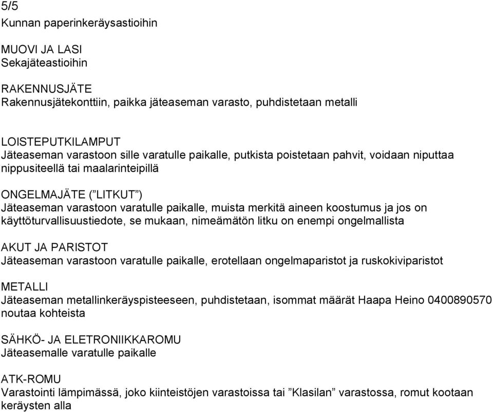 jos on käyttöturvallisuustiedote, se mukaan, nimeämätön litku on enempi ongelmallista AKUT JA PARISTOT Jäteaseman varastoon varatulle paikalle, erotellaan ongelmaparistot ja ruskokiviparistot METALLI
