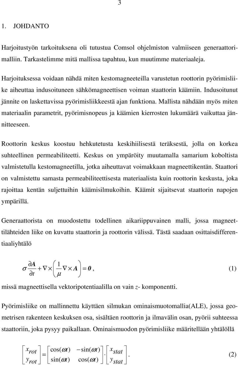 Indusoitunut jännite on laskettavissa pyörimisliikkeestä ajan funktiona. Mallista nähdään myös miten materiaalin parametrit, pyörimisnopeus ja käämien kierrosten lukumäärä vaikuttaa jännitteeseen.