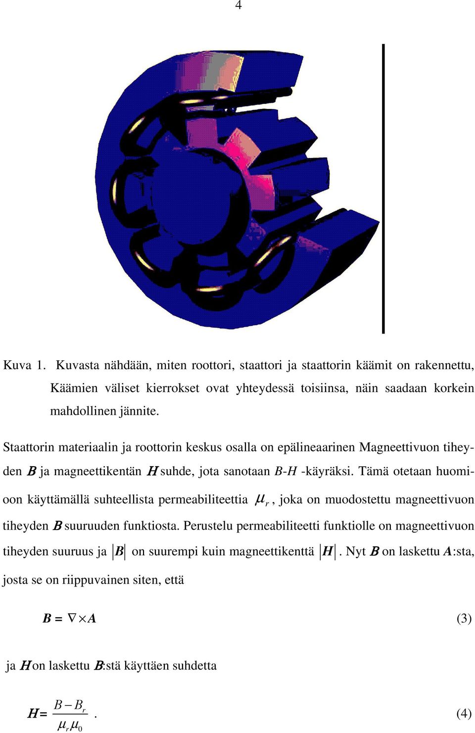 Staattorin materiaalin ja roottorin keskus osalla on epälineaarinen Magneettivuon tiheyden Β ja magneettikentän Η suhde, jota sanotaan B-H -käyräksi.