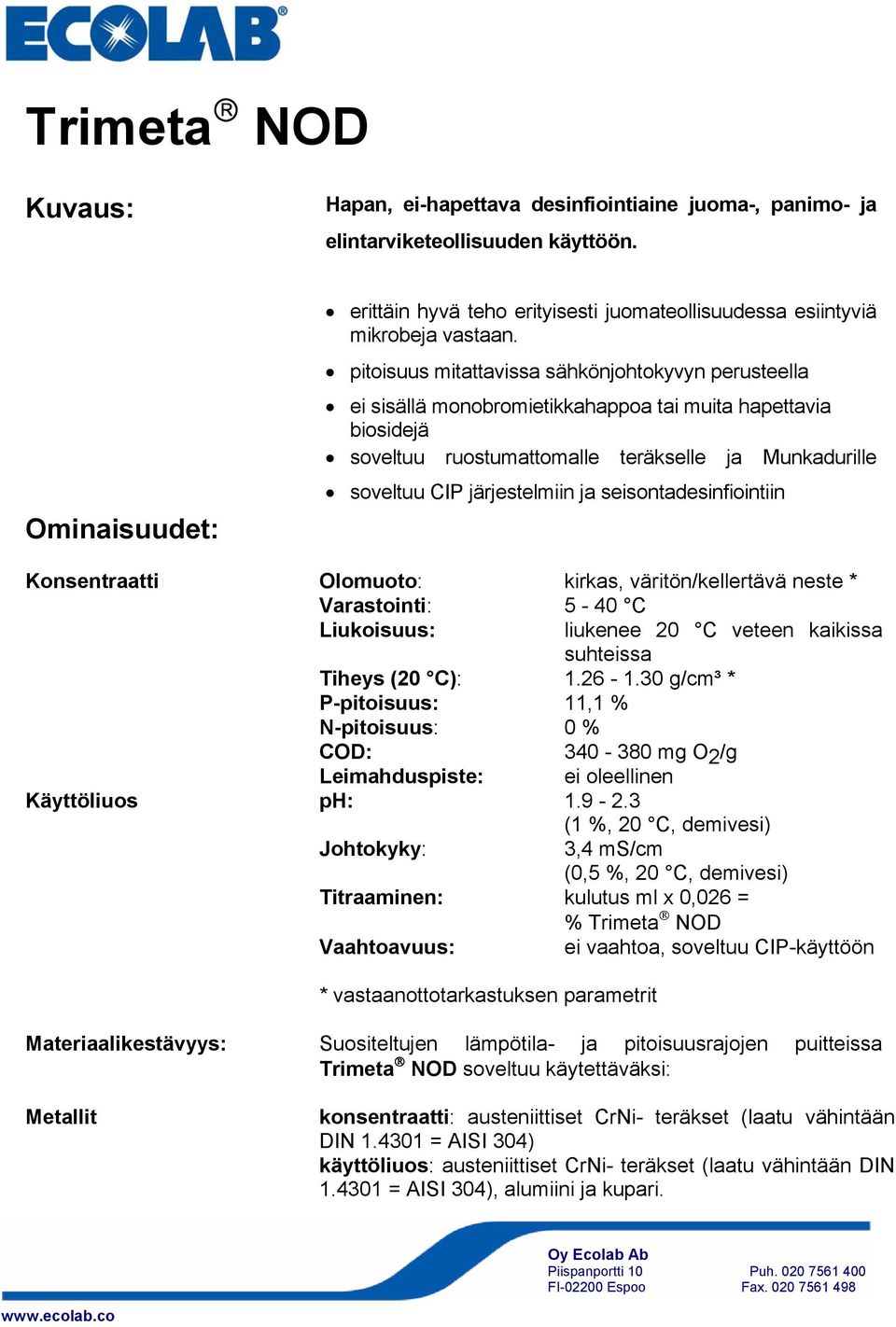 pitoisuus mitattavissa sähkönjohtokyvyn perusteella ei sisällä monobromietikkahappoa tai muita hapettavia biosidejä soveltuu ruostumattomalle teräkselle ja Munkadurille soveltuu CIP järjestelmiin ja