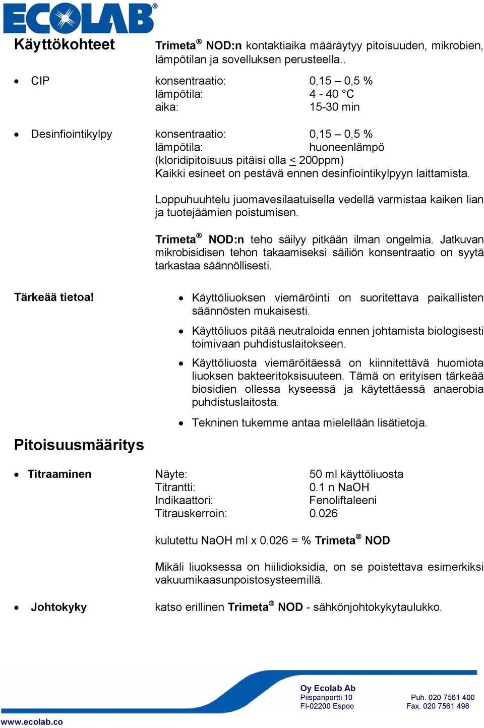 pestävä ennen desinfiointikylpyyn laittamista. Loppuhuuhtelu juomavesilaatuisella vedellä varmistaa kaiken lian ja tuotejäämien poistumisen. Trimeta NOD:n teho säilyy pitkään ilman ongelmia.