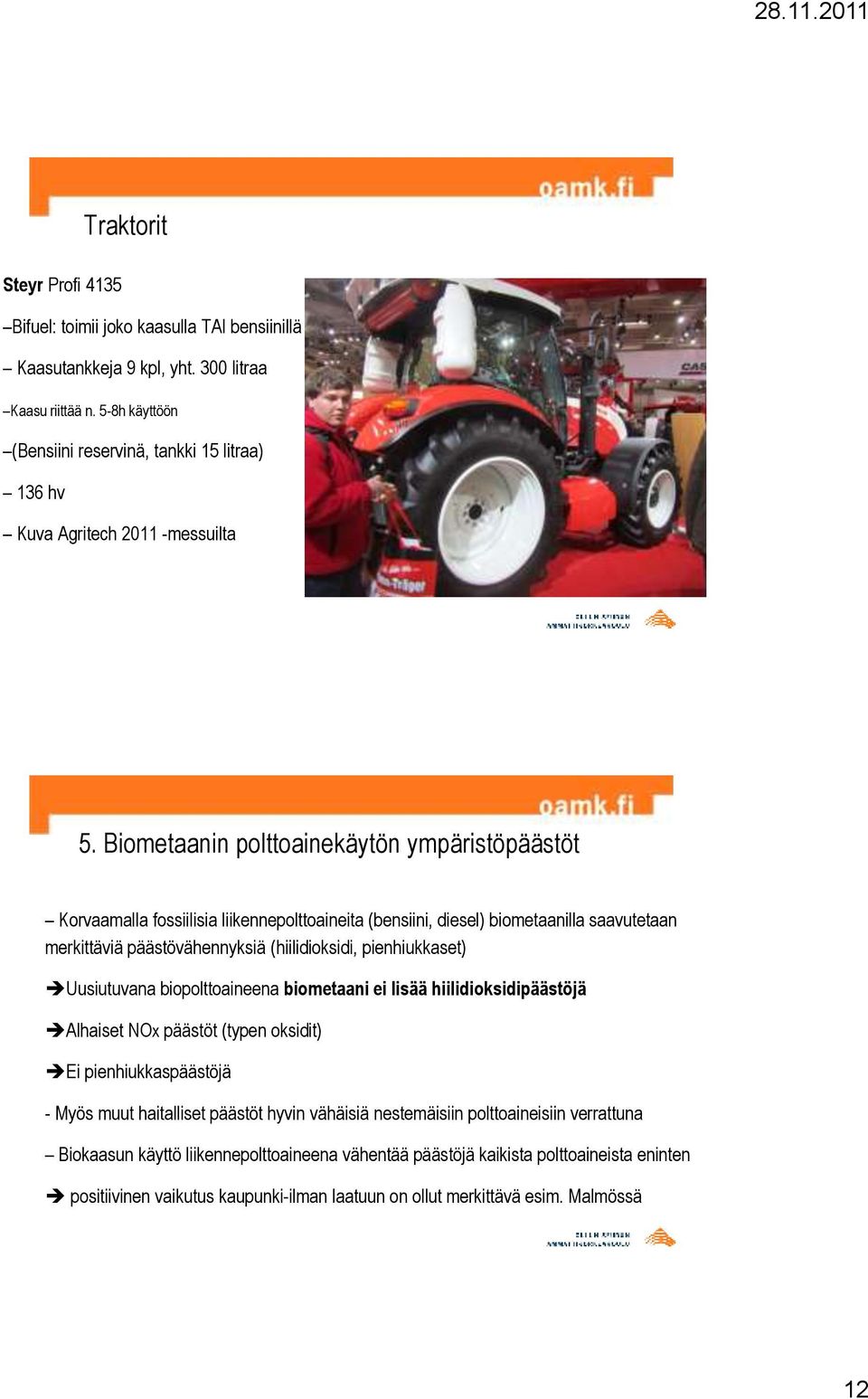 Biometaanin polttoainekäytön ympäristöpäästöt Korvaamalla fossiilisia liikennepolttoaineita (bensiini, diesel) biometaanilla saavutetaan merkittäviä päästövähennyksiä (hiilidioksidi, pienhiukkaset)