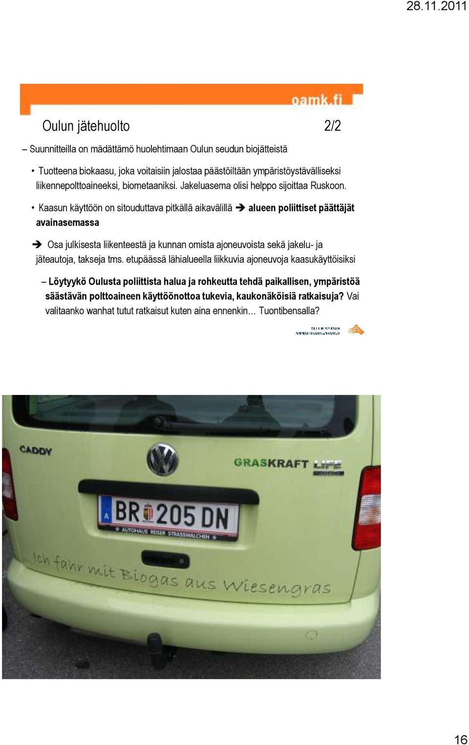 Kaasun käyttöön on sitouduttava pitkällä aikavälillä alueen poliittiset päättäjät avainasemassa Osa julkisesta liikenteestä ja kunnan omista ajoneuvoista sekä jakelu- ja jäteautoja,