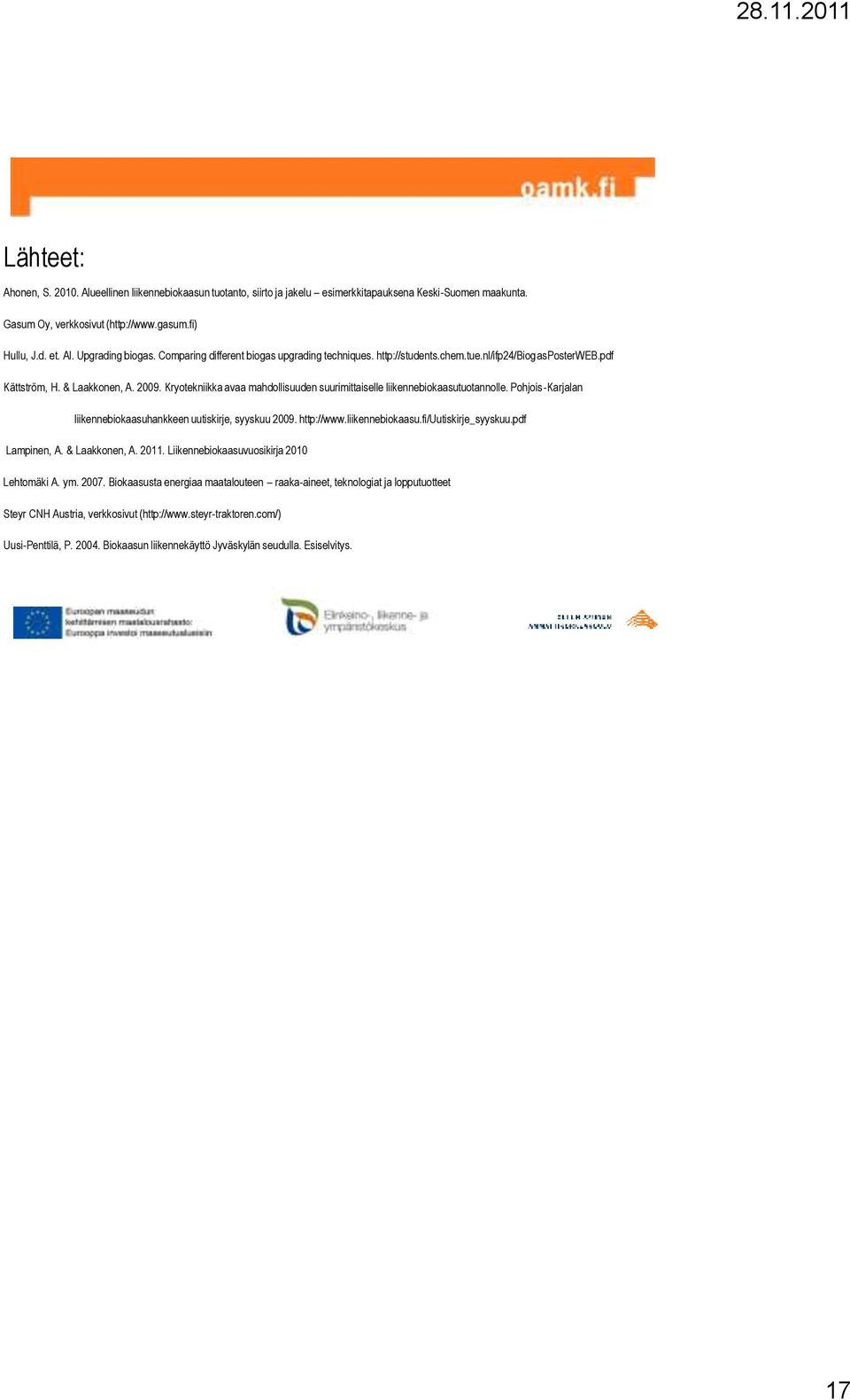 Kryotekniikka avaa mahdollisuuden suurimittaiselle liikennebiokaasutuotannolle. Pohjois-Karjalan liikennebiokaasuhankkeen uutiskirje, syyskuu 2009. http://www.liikennebiokaasu.fi/uutiskirje_syyskuu.