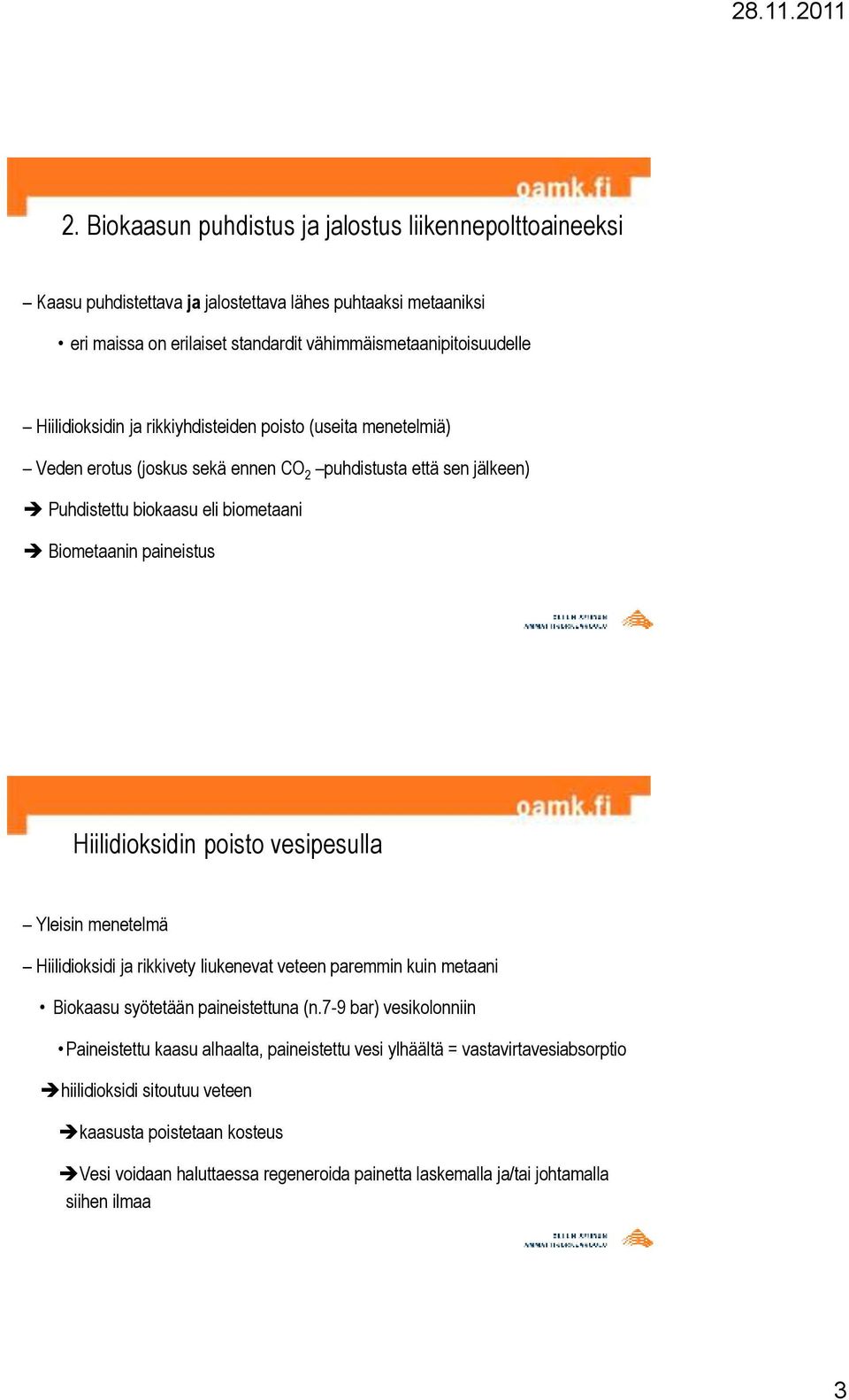 Hiilidioksidin poisto vesipesulla Yleisin menetelmä Hiilidioksidi ja rikkivety liukenevat veteen paremmin kuin metaani Biokaasu syötetään paineistettuna (n.