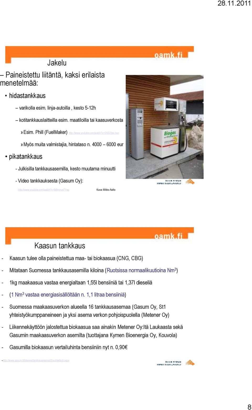 4000 6000 eur pikatankkaus - Julkisilla tankkausasemilla, kesto muutama minuutti - Video tankkauksesta (Gasum Oy): http://www.youtube.com/watch?