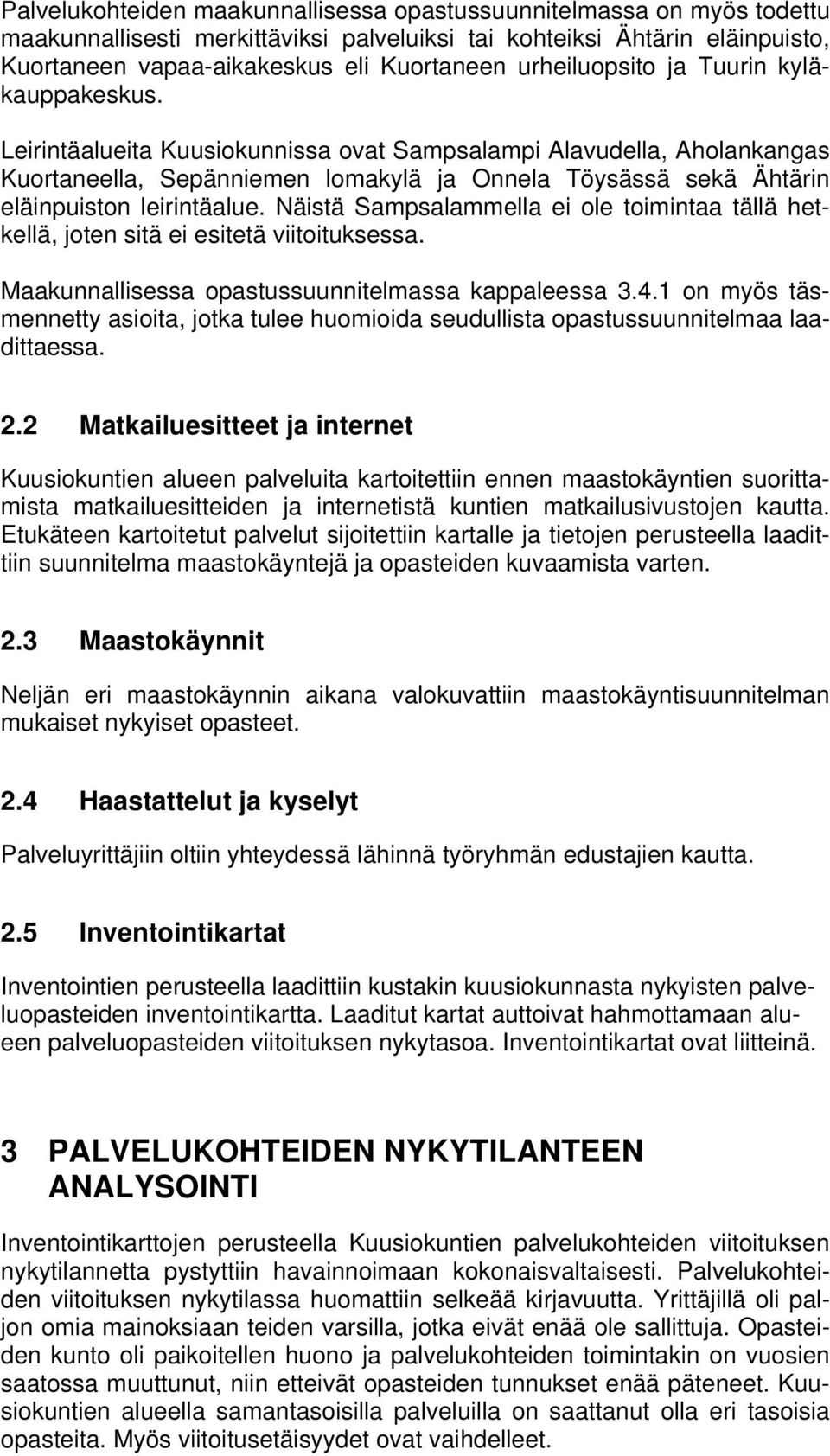 Leirintäalueita Kuusiokunnissa ovat Sampsalampi Alavudella, Aholankangas Kuortaneella, Sepänniemen lomakylä ja Onnela Töysässä sekä Ähtärin eläinpuiston leirintäalue.