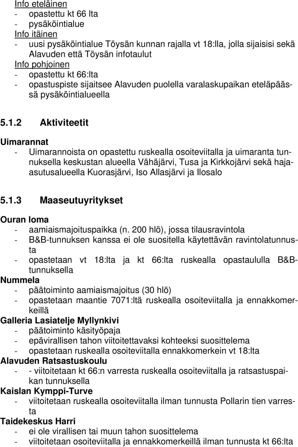2 Aktiviteetit Uimarannat - Uimarannoista on opastettu ruskealla osoiteviitalla ja uimaranta tunnuksella keskustan alueella Vähäjärvi, Tusa ja Kirkkojärvi sekä hajaasutusalueella Kuorasjärvi, Iso