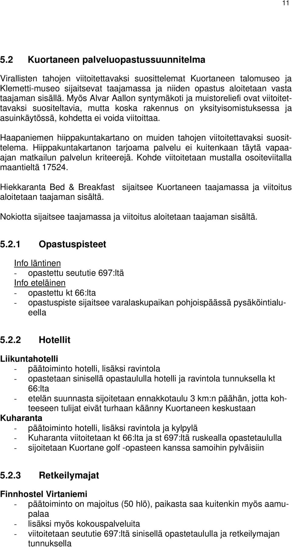 Haapaniemen hiippakuntakartano on muiden tahojen viitoitettavaksi suosittelema. Hiippakuntakartanon tarjoama palvelu ei kuitenkaan täytä vapaaajan matkailun palvelun kriteerejä.