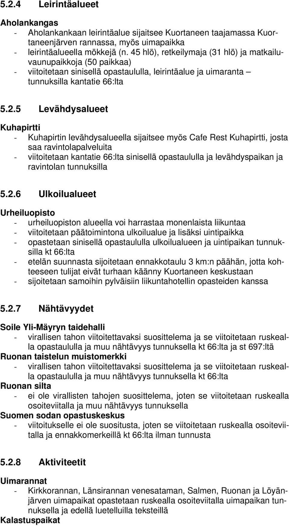 5 Levähdysalueet Kuhapirtti - Kuhapirtin levähdysalueella sijaitsee myös Cafe Rest Kuhapirtti, josta saa ravintolapalveluita - viitoitetaan kantatie 66:lta sinisellä opastaululla ja levähdyspaikan ja