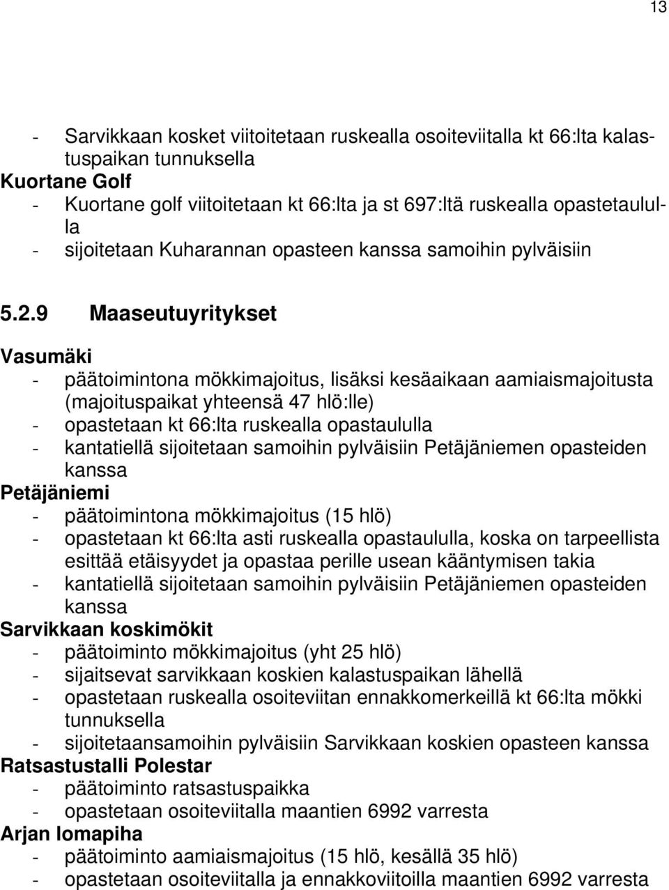 9 Maaseutuyritykset Vasumäki - päätoimintona mökkimajoitus, lisäksi kesäaikaan aamiaismajoitusta (majoituspaikat yhteensä 47 hlö:lle) - opastetaan kt 66:lta ruskealla opastaululla - kantatiellä