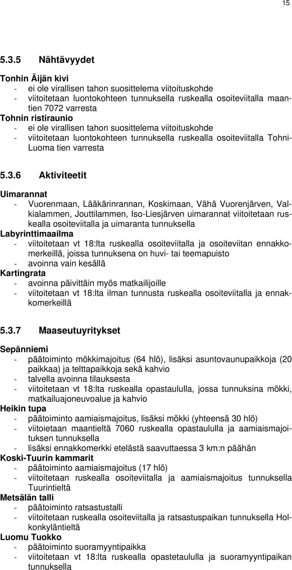 ole virallisen tahon suosittelema viitoituskohde - viitoitetaan luontokohteen tunnuksella ruskealla osoiteviitalla Tohni- Luoma tien varresta 5.3.