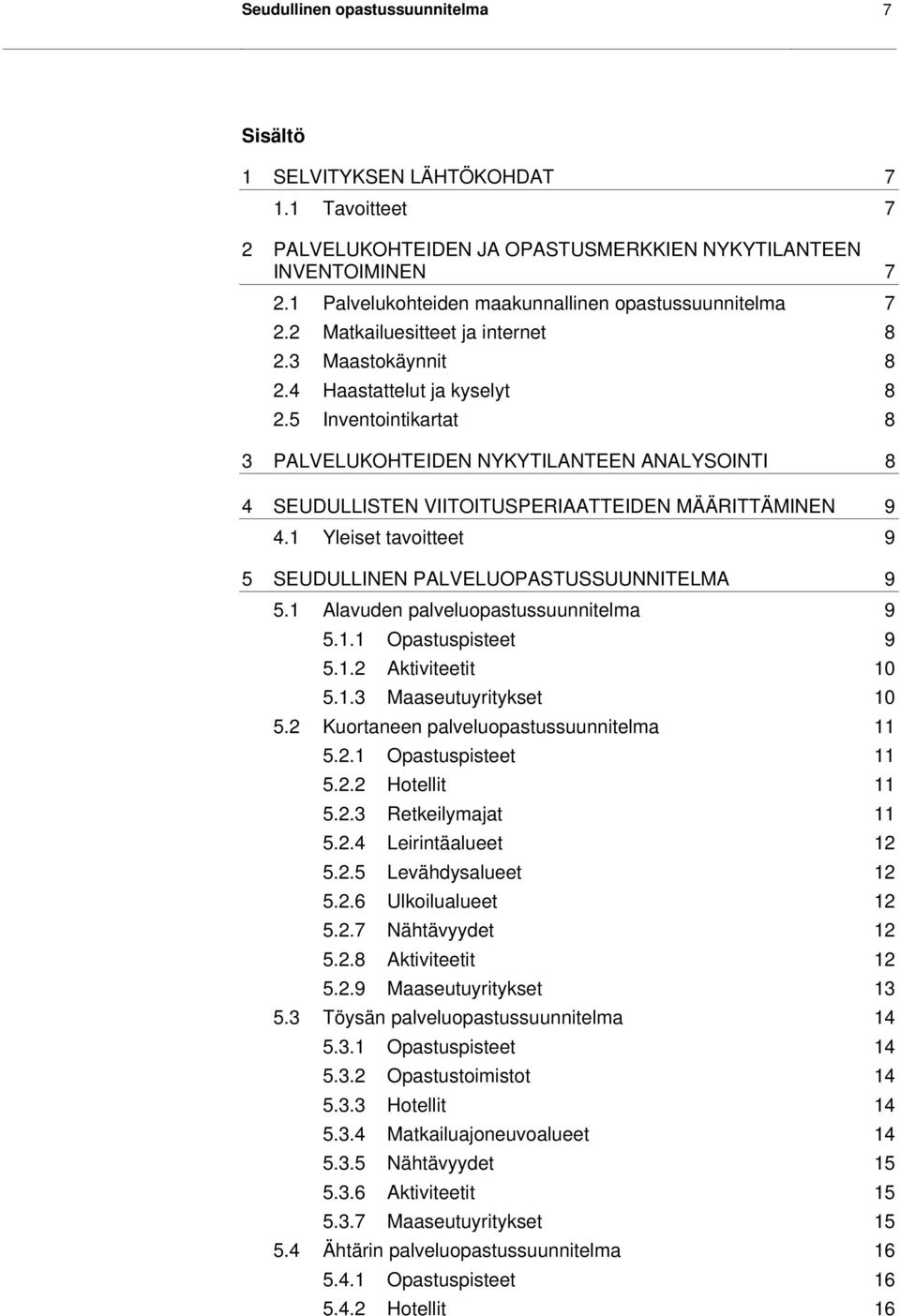 5 Inventointikartat 8 3 PALVELUKOHTEIDEN NYKYTILANTEEN ANALYSOINTI 8 4 SEUDULLISTEN VIITOITUSPERIAATTEIDEN MÄÄRITTÄMINEN 9 4.1 Yleiset tavoitteet 9 5 SEUDULLINEN PALVELUOPASTUSSUUNNITELMA 9 5.