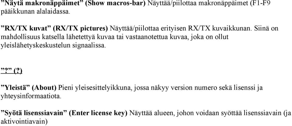 Siinä on mahdollisuus katsella lähetettyä kuvaa tai vastaanotettua kuvaa, joka on ollut yleislähetyskeskustelun signaalissa.? (?