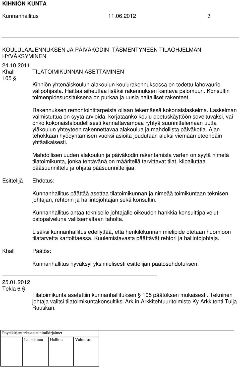 Konsultin toimenpidesuosituksena on purkaa ja uusia haitalliset rakenteet. Rakennuksen remontointitarpeista ollaan tekemässä kokonaislaskelma.