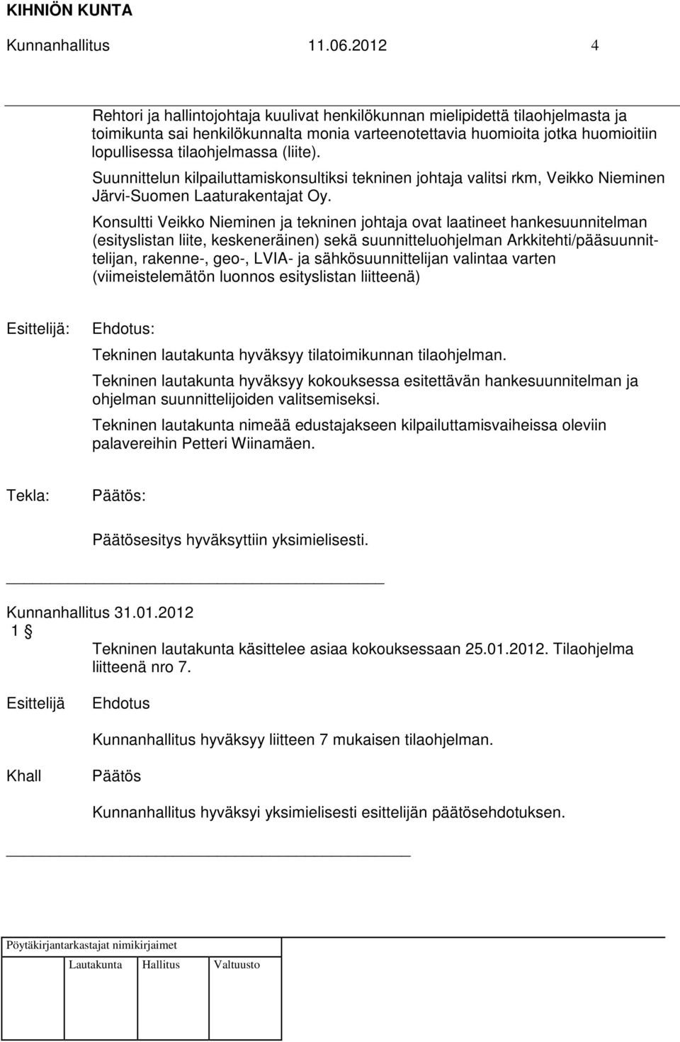 (liite). Suunnittelun kilpailuttamiskonsultiksi tekninen johtaja valitsi rkm, Veikko Nieminen Järvi-Suomen Laaturakentajat Oy.