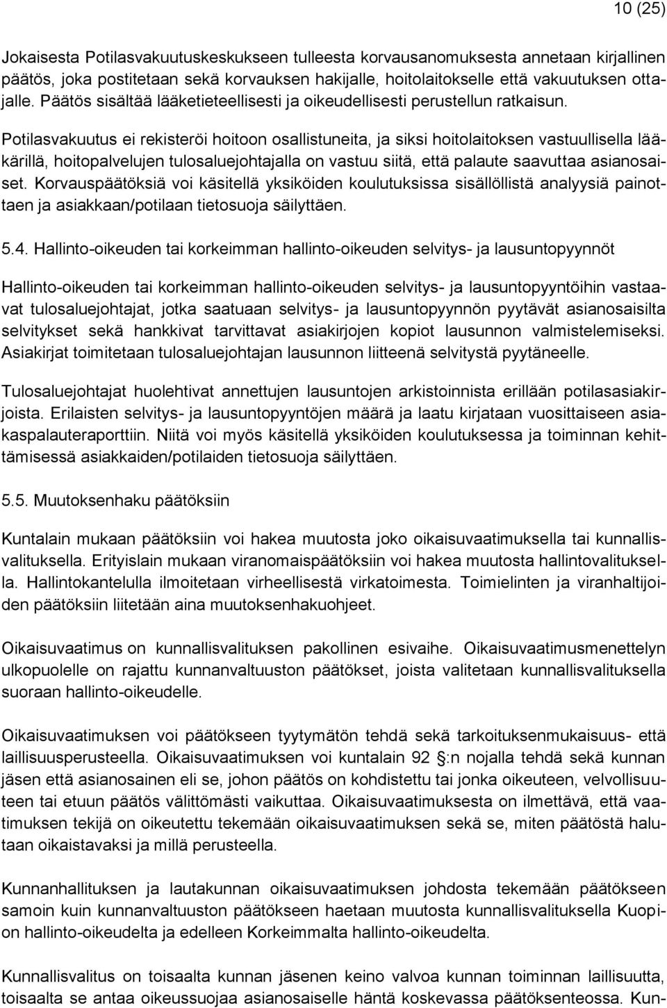 Potilasvakuutus ei rekisteröi hoitoon osallistuneita, ja siksi hoitolaitoksen vastuullisella lääkärillä, hoitopalvelujen tulosaluejohtajalla on vastuu siitä, että palaute saavuttaa asianosaiset.