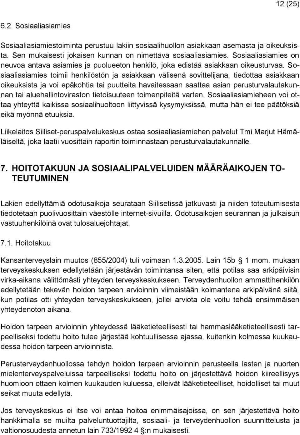 Sosiaaliasiamies toimii henkilöstön ja asiakkaan välisenä sovittelijana, tiedottaa asiakkaan oikeuksista ja voi epäkohtia tai puutteita havaitessaan saattaa asian perusturvalautakunnan tai
