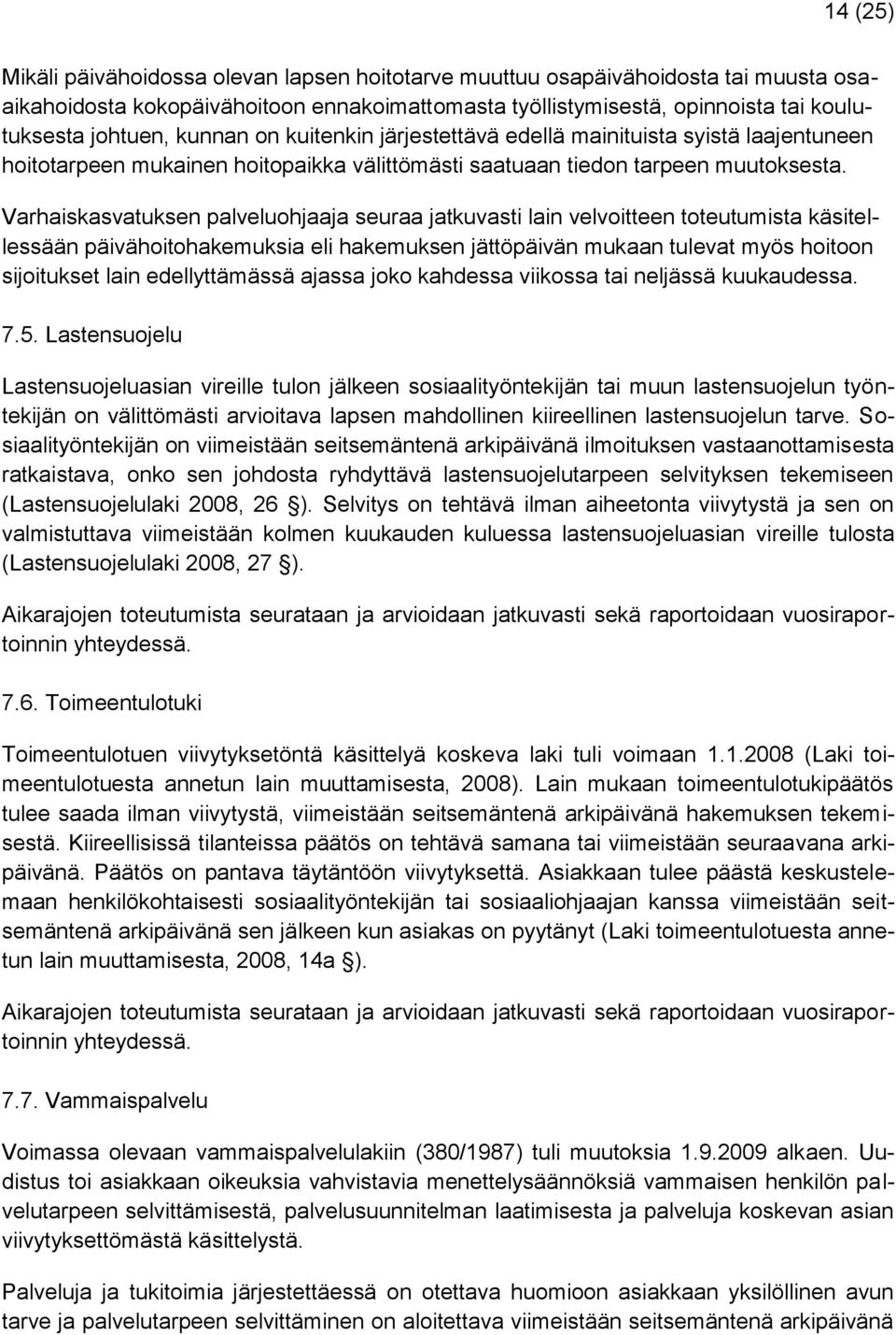 Varhaiskasvatuksen palveluohjaaja seuraa jatkuvasti lain velvoitteen toteutumista käsitellessään päivähoitohakemuksia eli hakemuksen jättöpäivän mukaan tulevat myös hoitoon sijoitukset lain