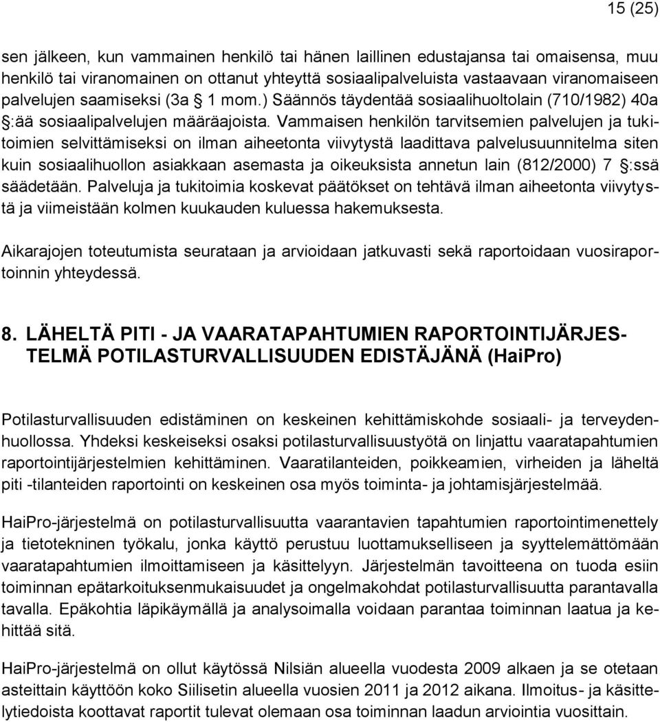 Vammaisen henkilön tarvitsemien palvelujen ja tukitoimien selvittämiseksi on ilman aiheetonta viivytystä laadittava palvelusuunnitelma siten kuin sosiaalihuollon asiakkaan asemasta ja oikeuksista