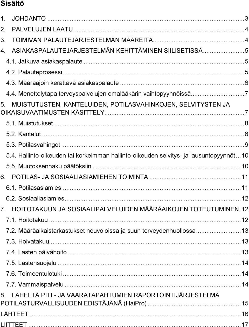 MUISTUTUSTEN, KANTELUIDEN, POTILASVAHINKOJEN, SELVITYSTEN JA OIKAISUVAATIMUSTEN KÄSITTELY... 7 5.1. Muistutukset... 8 5.2. Kantelut... 8 5.3. Potilasvahingot... 9 5.4.
