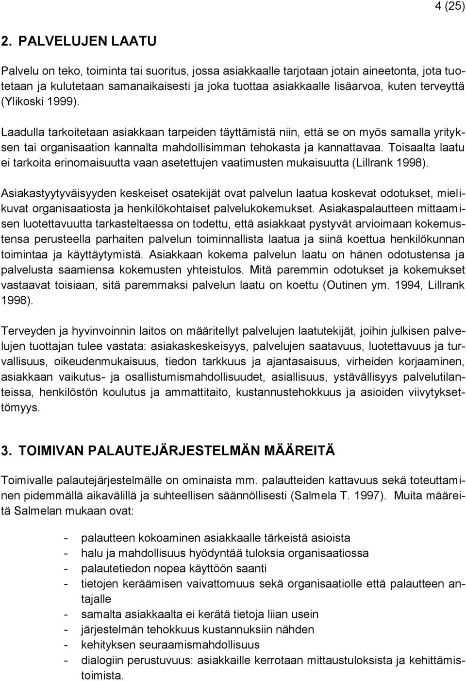 terveyttä (Ylikoski 1999). Laadulla tarkoitetaan asiakkaan tarpeiden täyttämistä niin, että se on myös samalla yrityksen tai organisaation kannalta mahdollisimman tehokasta ja kannattavaa.