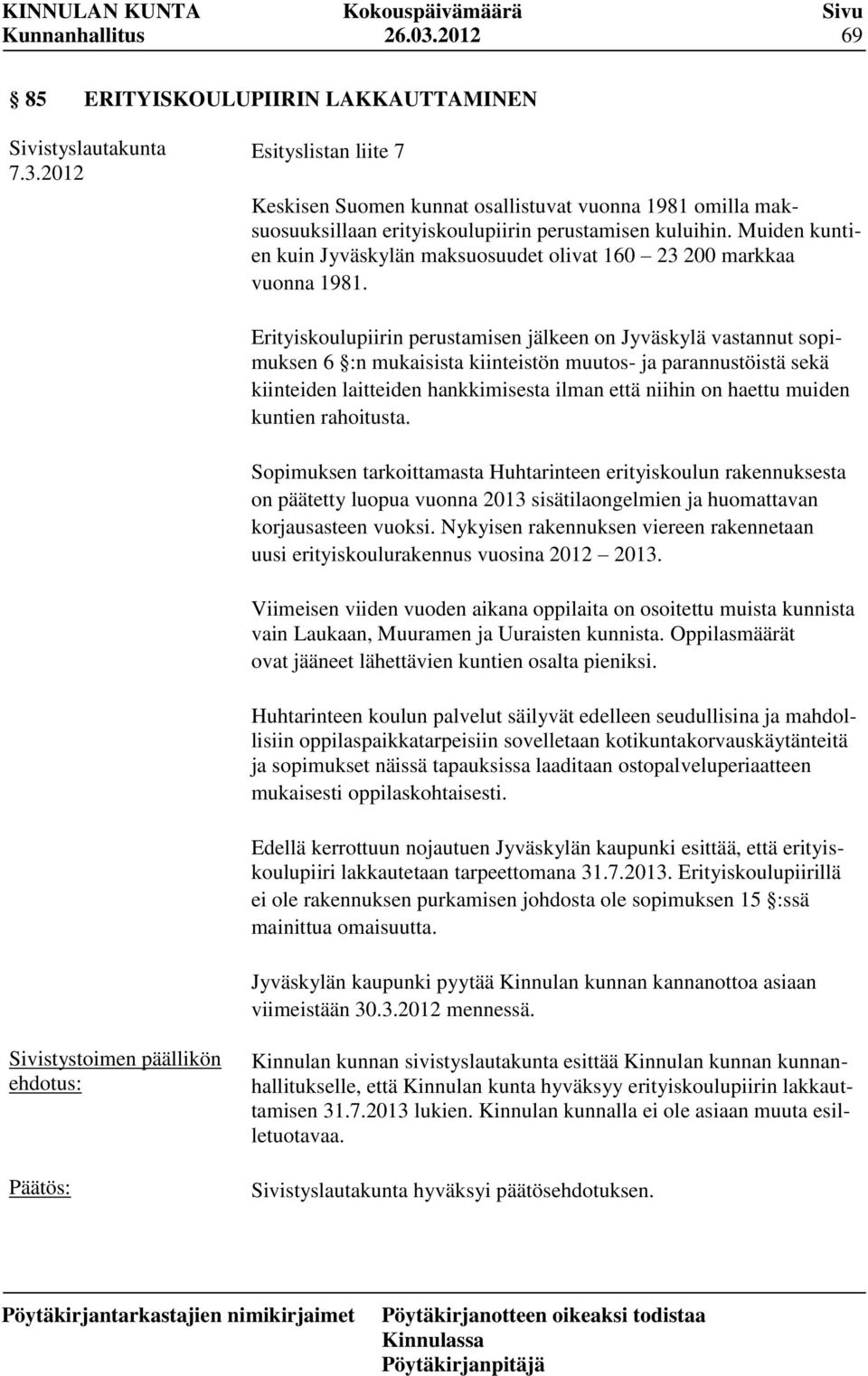 Erityiskoulupiirin perustamisen jälkeen on Jyväskylä vastannut sopimuksen 6 :n mukaisista kiinteistön muutos- ja parannustöistä sekä kiinteiden laitteiden hankkimisesta ilman että niihin on haettu