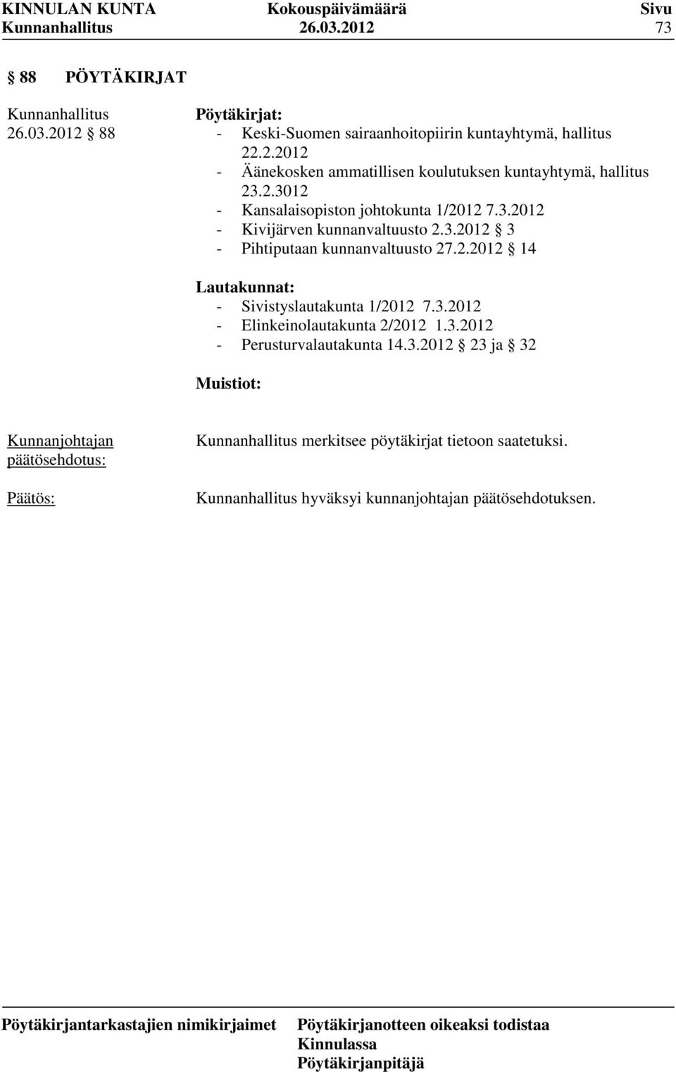 3.2012 - Elinkeinolautakunta 2/2012 1.3.2012 - Perusturvalautakunta 14.3.2012 23 ja 32 Muistiot: merkitsee pöytäkirjat tietoon saatetuksi.