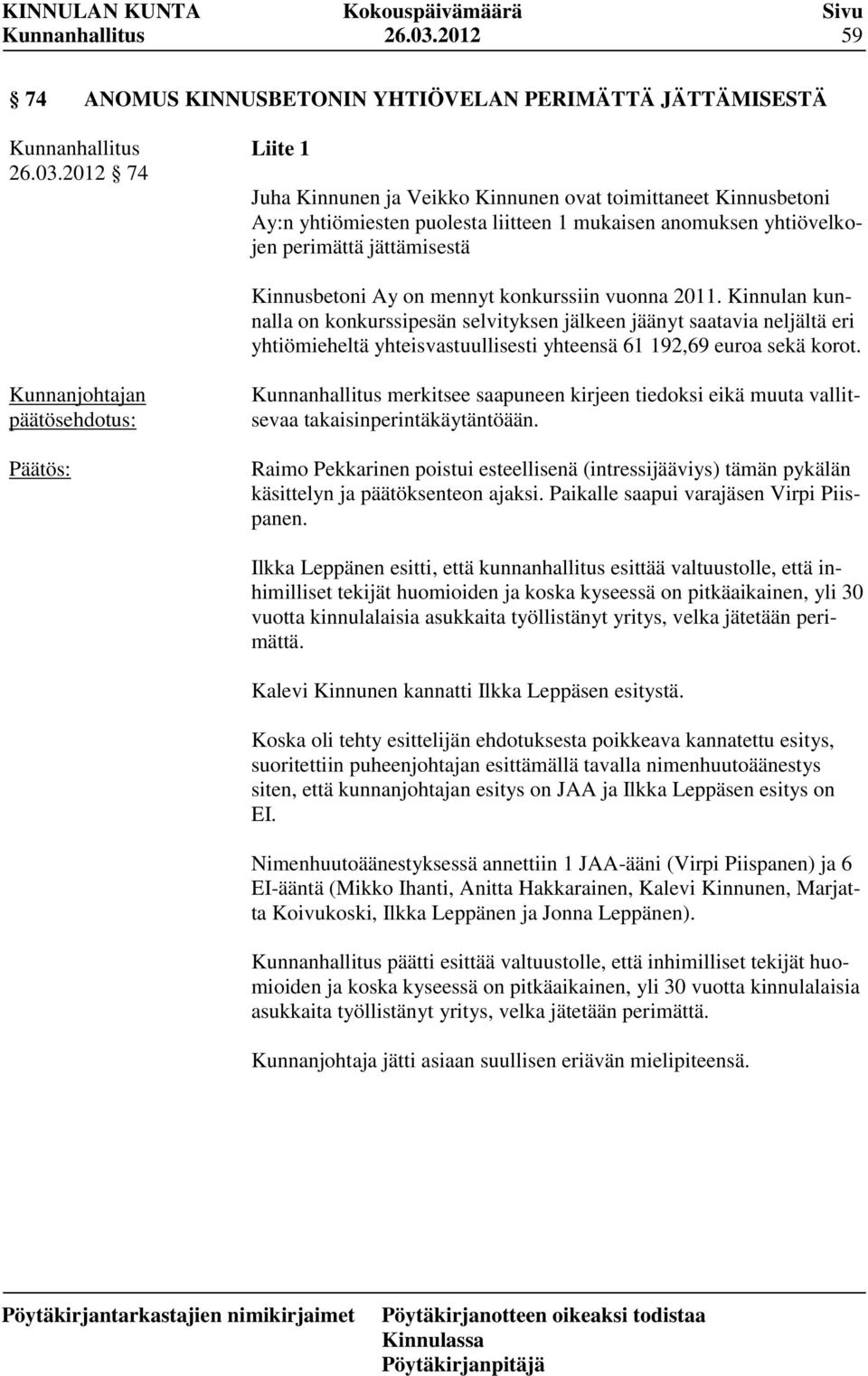 anomuksen yhtiövelkojen perimättä jättämisestä Kinnusbetoni Ay on mennyt konkurssiin vuonna 2011.
